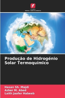 Produ&ccedil;&atilde;o de Hidrog&eacute;nio Solar Termoqu&iacute;mico - Hasan Sh Majdi, Azher M Abed, Laith Jaafer Habeeb