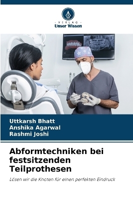 Abformtechniken bei festsitzenden Teilprothesen - Uttkarsh Bhatt, Anshika Agarwal, Rashmi Joshi
