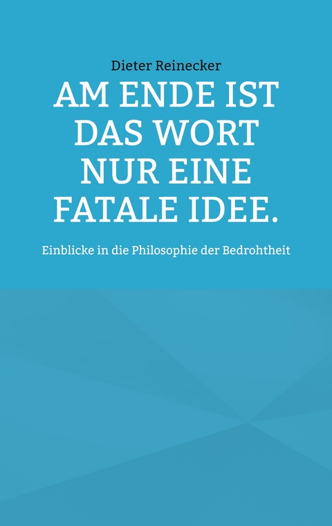 Am Ende ist das Wort nur eine fatale Idee. - Dieter Reinecker