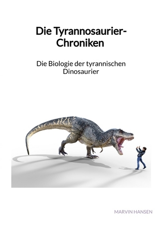 Die Tyrannosaurier-Chroniken - Die Biologie der tyrannischen Dinosaurier