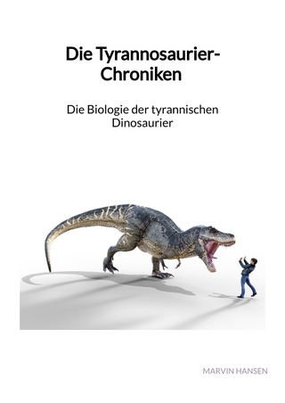 Die Tyrannosaurier-Chroniken - Die Biologie der tyrannischen Dinosaurier