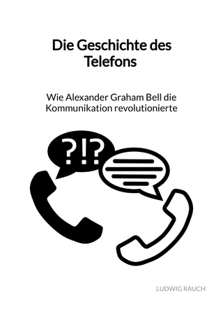Die Geschichte des Telefons - Wie Alexander Graham Bell die Kommunikation revolutionierte