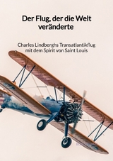Der Flug, der die Welt ver&auml;nderte - Charles Lindberghs Transatlantikflug mit dem Spirit von Saint Louis - Bodo Harms