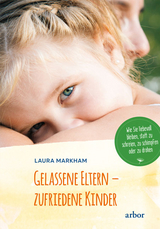 Gelassene Eltern - zufriedene Kinder - Laura Markham