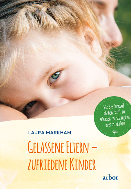 Gelassene Eltern - zufriedene Kinder - Laura Markham