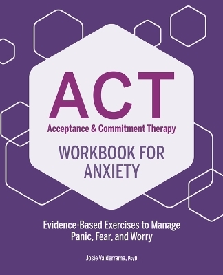 Acceptance & Commitment Therapy Workbook for Anxiety - Josie Valderrama