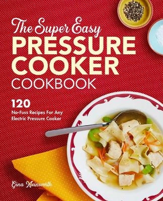 The Super Easy Pressure Cooker Cookbook - Gina Kleinworth