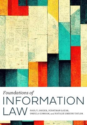 Foundations of Information Law - Paul T. Jaeger, Jonathan Lazar, Ursula Gorham, Natalie Greene Taylor