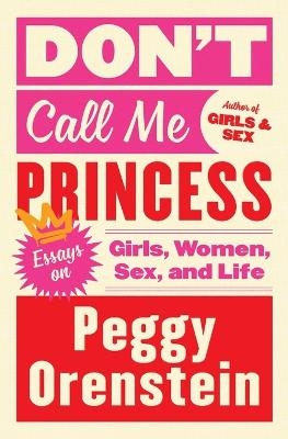 Don't Call Me Princess - Peggy Orenstein