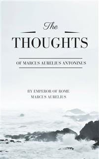 Thoughts of Marcus Aurelius Antoninus - Emperor Of Rome Marcus Aurelius