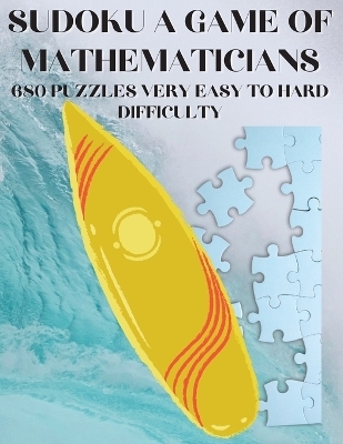Sudoku A Game of Mathematicians 680 Very Easy to Hard Puzzles