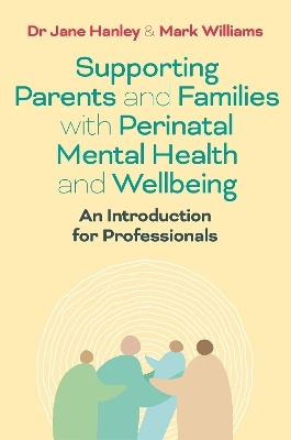 Supporting Parents and Families with Perinatal Mental Health and Wellbeing - Dr Jane Hanley, Mark Williams