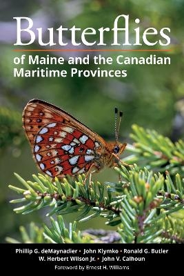 Butterflies of Maine and the Canadian Maritime Provinces - Phillip G. DeMaynadier, John Klymko, Ronald G. Butler, W. Herbert Wilson Jr., John V. Calhoun