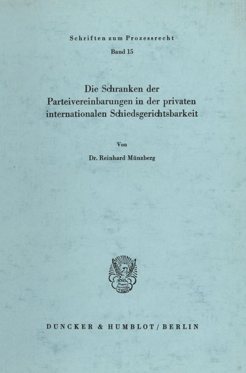 Die Schranken der Parteivereinbarungen in der privaten internationalen Schiedsgerichtsbarkeit. - Reinhard M&uuml;nzberg