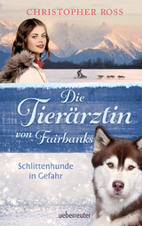 Die Tier&auml;rztin von Fairbanks - Schlittenhunde in Gefahr (Die Tier&auml;rztin von Fairbanks, Bd. 2) - Christopher Ross