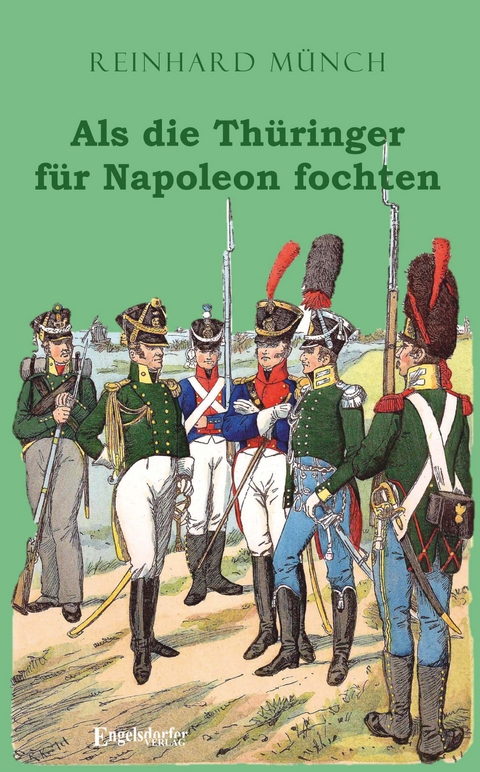 Als die Th&uuml;ringer f&uuml;r Napoleon fochten - Dr. Reinhard M&uuml;nch