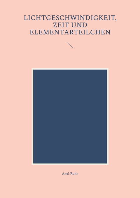 Lichtgeschwindigkeit, Zeit und Elementarteilchen - Axel Rohs