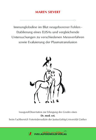 Immunglobuline im Blut neugeborener Fohlen - Etablierung eines ELISAs und vergleichende Untersuchungen zu verschiedenen Messverfahren sowie Evaluierung der Plasmatransfusion
