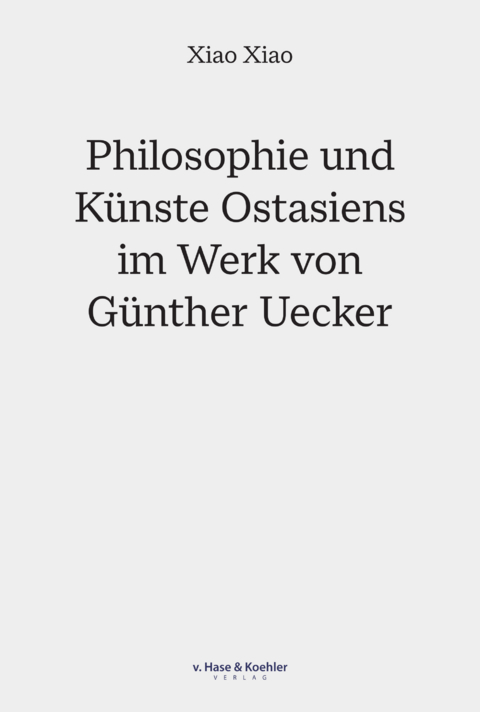 Philosophie und K&uuml;nste Ostasiens im Werk von G&uuml;nther Uecker - Xiao Xiao