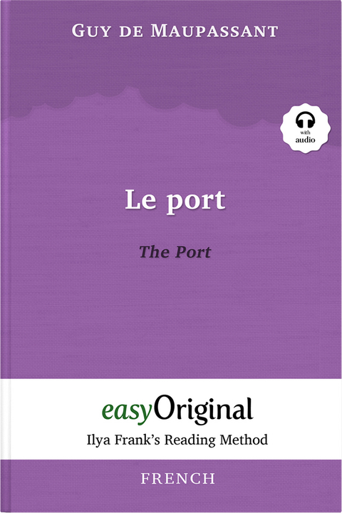 Le Port / The Port (with audio-CD) - Ilya Frank&rsquo;s Reading Method - Bilingual edition French-English - Guy de Maupassant