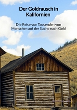 Der Goldrausch in Kalifornien - Die Reise von Tausenden von Menschen auf der Suche nach Gold - Ferdinand Harms