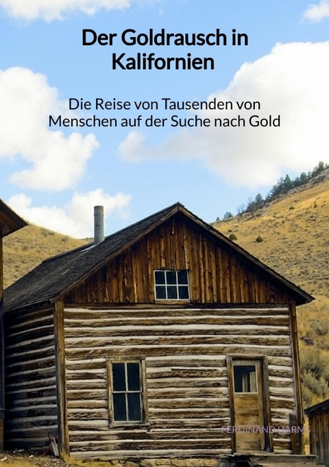 Der Goldrausch in Kalifornien - Die Reise von Tausenden von Menschen auf der Suche nach Gold - Ferdinand Harms