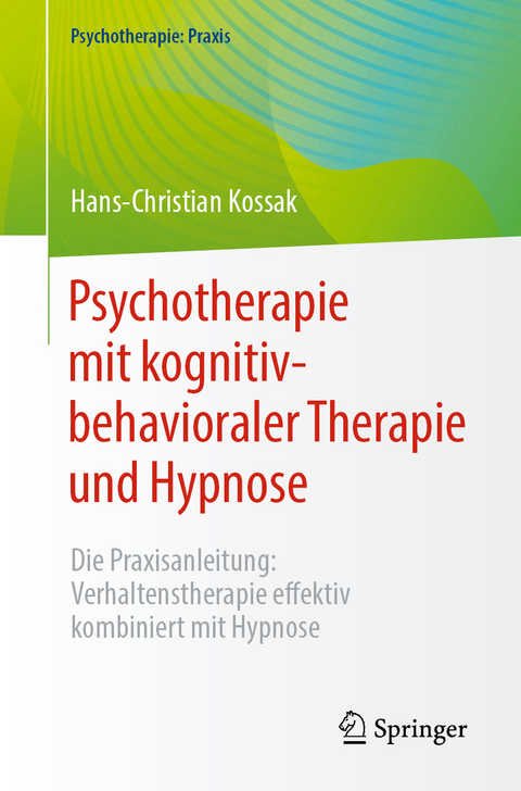 Psychotherapie mit kognitiv-behavioraler Therapie und Hypnose - Hans-Christian Kossak