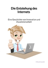 Die Entstehung des Internets - Eine Geschichte von Innovation und Zusammenarbeit - Fenja Kluge