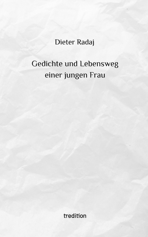 Gedichte und Lebensweg einer jungen Frau - Dieter Radaj