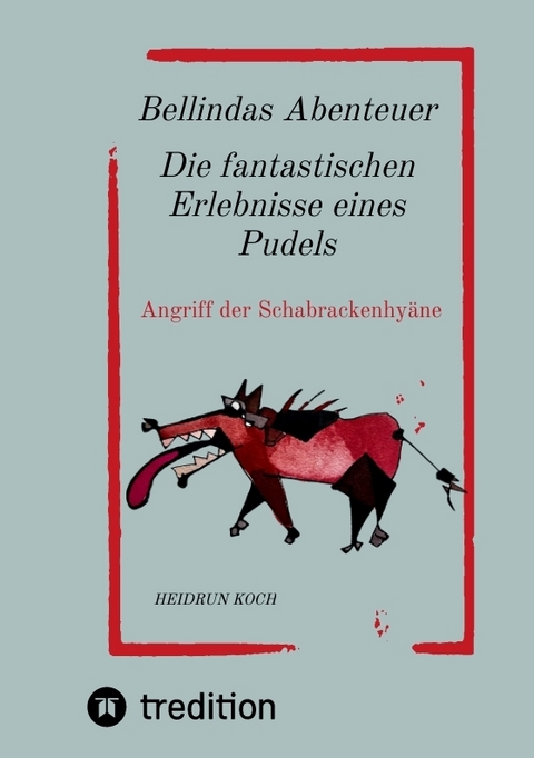 Bellindas Abenteuer - Die fantastischen Erlebnisse eines Pudels - Heidrun Koch