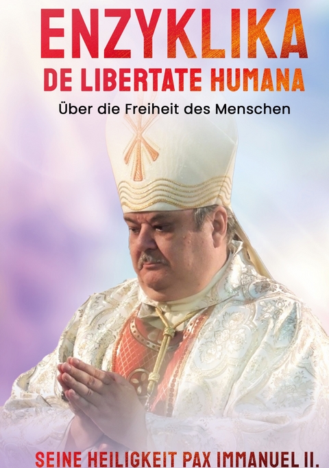 Enzyklika DE LIBERTATE HUMANA - S.H.PAX Immanuel II.