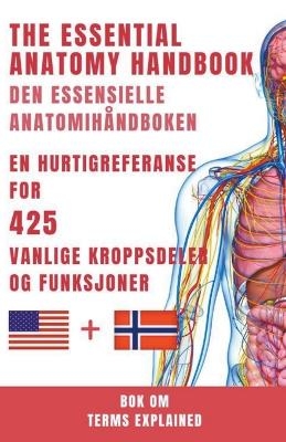Den essensielle anatomihåndboken En hurtigreferanse for 425 vanlige kroppsdeler og funksjoner