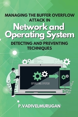 Managing the Buffer Overflow Attack in Network and Operating System Detecting and Preventing Techniques - P Vadivelmurugan