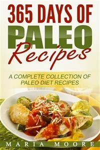 365 Days Of Paleo Recipes: A Complete Collection Of Paleo Diet Recipes - Maria Moore