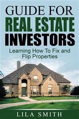 Guide For Real Estate Investors: Learning How To Fix And Flip Properties - Lila Smith