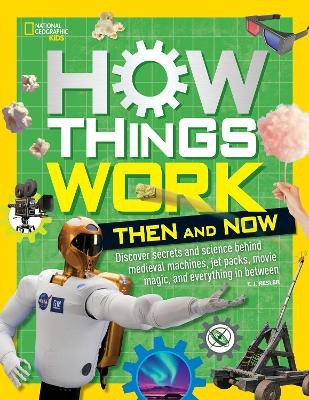 How Things Work: Then and Now -  National Geographic Kids, T.J. Resler