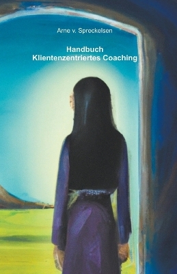 Handbuch Klientenzentriertes Coaching - Arne Von Spreckelsen