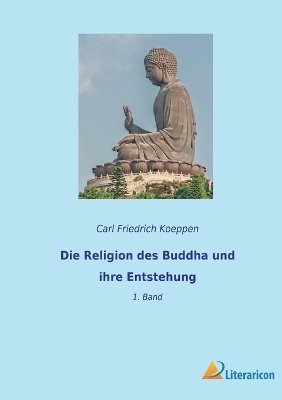Die Religion des Buddha und ihre Entstehung