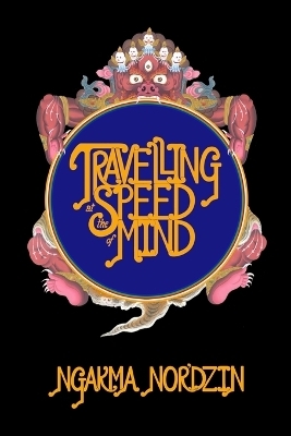 Travelling at the Speed of Mind - Ngakma Nor'dzin