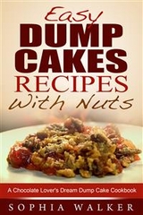 Easy Dump Cake Recipes With Nuts: Delicious Dump Cake Cookbook For Nut Lovers - Sophia Walker