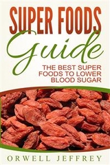 Super Foods Guide: The Best Super Foods To Lower Blood Sugar - Orwell Jeffrey