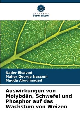 Auswirkungen von Molybd&auml;n, Schwefel und Phosphor auf das Wachstum von Weizen - Nader Elsayed, Maher George Nassem, Magda Aboulmaged