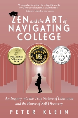 Zen and the Art of Navigating College: An Inquiry Into the True Nature of Education and the Power of Self-Discovery - Peter Klein