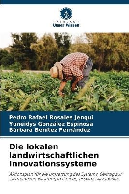 Die lokalen landwirtschaftlichen Innovationssysteme - Pedro Rafael Rosales Jenqui, Yuneidys Gonz&aacute;lez Espinosa, B&aacute;rbara Ben&iacute;tez Fern&aacute;ndez