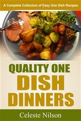 Quality One Dish Dinners: A Complete Collection of Easy One Dish Recipes - Celeste Nilson