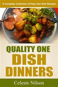 Quality One Dish Dinners: A Complete Collection of Easy One Dish Recipes - Celeste Nilson