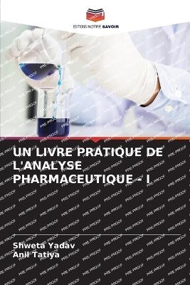 Un Livre Pratique de l'Analyse Pharmaceutique - I - Shweta Yadav, Anil Tatiya