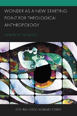 Wonder as a New Starting Point for Theological Anthropology - Jos&eacute; Francisco Morales Torres