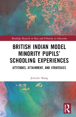 British Indian Model Minority Pupils&rsquo; Schooling Experiences - Jatinder Kang