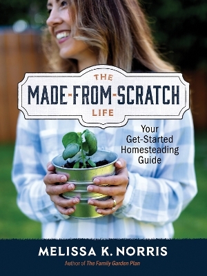 The Made-from-Scratch Life - Melissa K. Norris